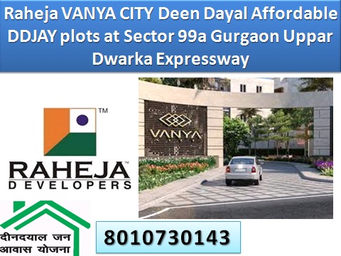Raheja VANYA CITY, A New Project Under DDJAY Scheme – Deen Dayal Jan Awas Yojna – Affordable Plotted Society In Sector 99A Gurgaon, Near Upper Dwarka Expressway.